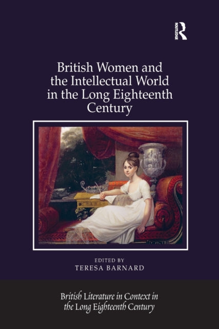 Book cover of: British Women and the Intellectual World in the Long Eighteenth Century. By: Teresa Barnard