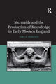 Book cover of: Mermaids and the Production of Knowledge in Early Modern England. By: Tara E. Pedersen