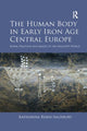 Book cover of: Human Body in Early Iron Age Central Europe. By: Katharina Rebay-Salisbury