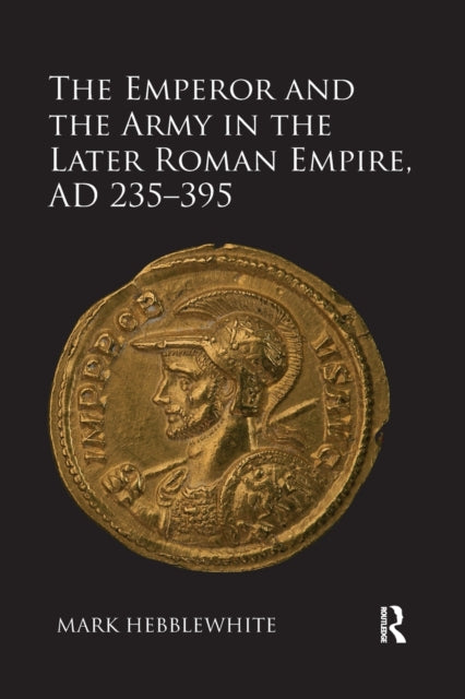 Book cover of: Emperor and the Army in the Later Roman Empire, AD 235-395