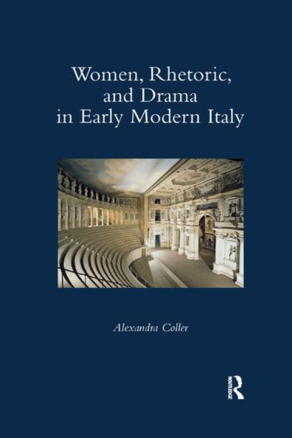 Book cover of: Women, Rhetoric, and Drama in Early Modern Italy. By: Alexandra Coller