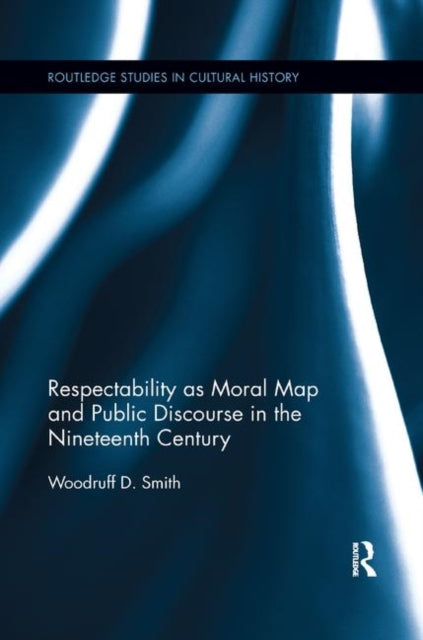 Book cover of: Respectability as Moral Map and Public Discourse in the Nineteenth Century. By: Woodruff D. Smith