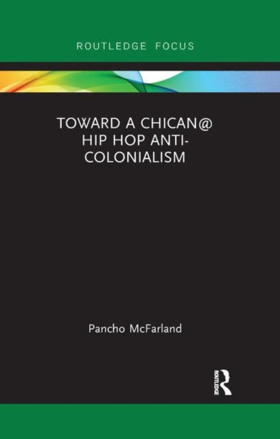 Book cover of: Toward a Chican@ Hip Hop Anti-colonialism. By: Pancho McFarland