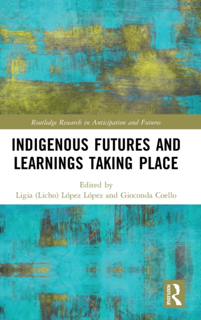 Book cover of: Indigenous Futures and Learnings Taking Place. By: Ligia (Licho) López López