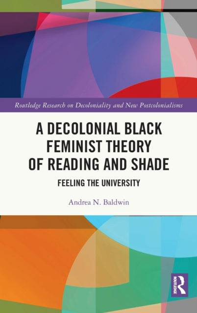 Book cover of: Decolonial Black Feminist Theory of Reading and Shade. By: Andrea N. Baldwin