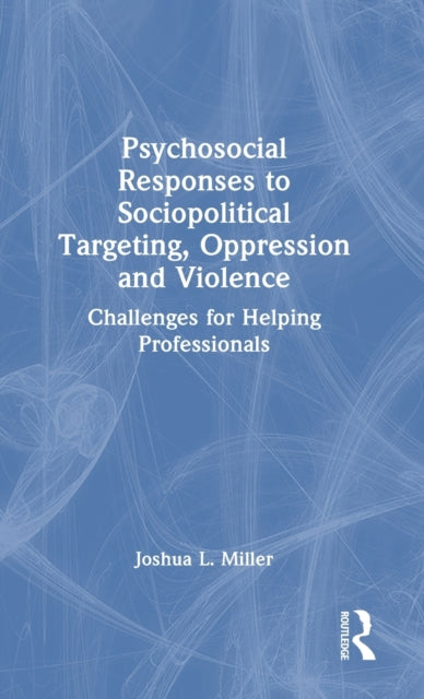 Book cover of: Psychosocial Responses to Sociopolitical Targeting, Oppression and Violence. By: Joshua L. Miller
