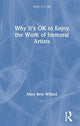 Book cover of: Why It's OK to Enjoy the Work of Immoral Artists. By: Mary Beth Willard