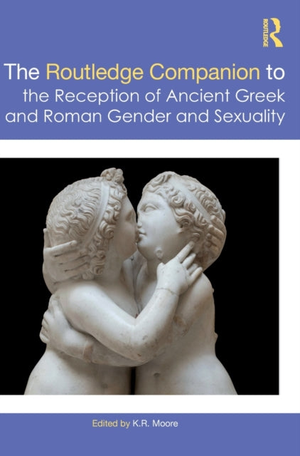 Book cover of: Routledge Companion to the Reception of Ancient Greek and Roman Gender and Sexuality. By: K. R. Moore