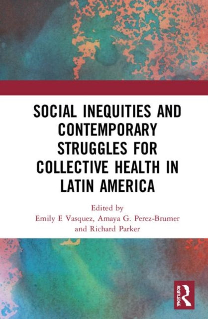 Book cover of: Social Inequities and Contemporary Struggles for Collective Health in Latin America. By: Emily E. Vasquez