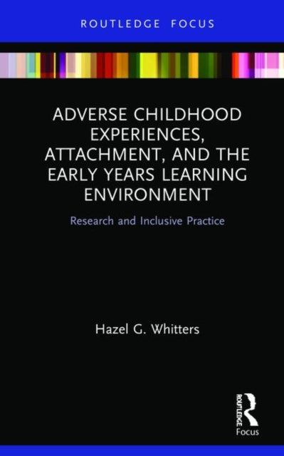 Book cover of: Adverse Childhood Experiences, Attachment, and the Early Years Learning Environment. By: Hazel G. Whitters