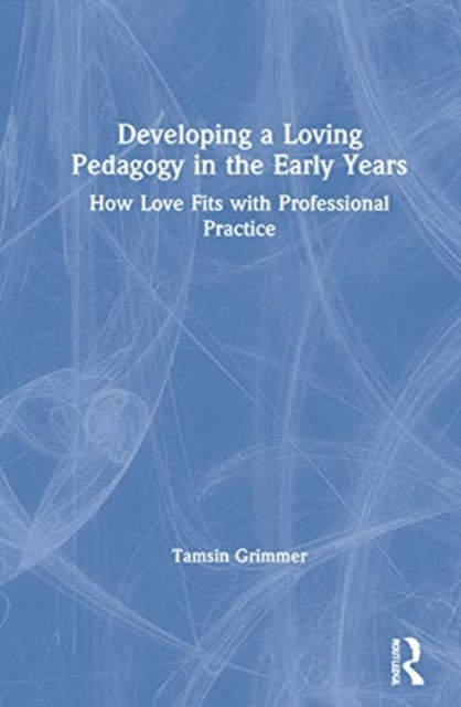 Book cover of: Developing a Loving Pedagogy in the Early Years. By: Tamsin Grimmer