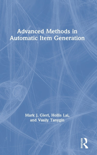 Book cover of: Advanced Methods in Automatic Item Generation. By: Mark J. Gierl