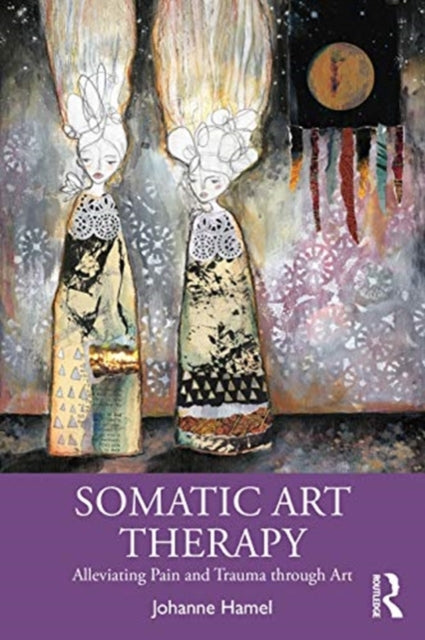 Book cover of: Somatic Art Therapy. By: Johanne Hamel