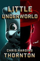Book cover of: Little Underworld. By: Chris Harding Thornton