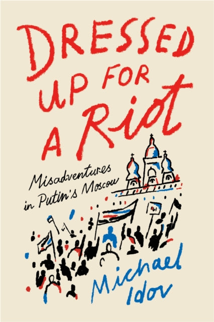 Book cover of: Dressed Up for a Riot. By: Michael Idov