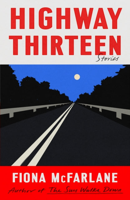 Book cover of: Highway Thirteen. By: Fiona McFarlane
