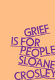 Book cover of: Grief Is for People. By: Sloane Crosley