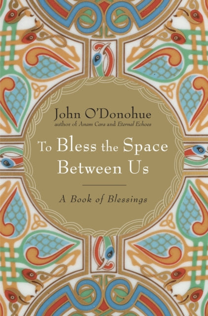 Book cover of: To Bless the Space Between Us. By: O'Donohue, John, O'Donohue, John.