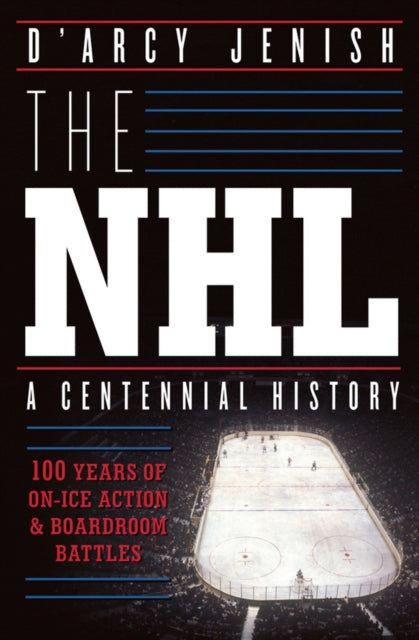 Book cover of: NHL: 100 Years of On-Ice Action and Boardroom Battles. By: D'Arcy Jenish