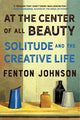 Book cover of: At the Center of All Beauty. By: Fenton Johnson