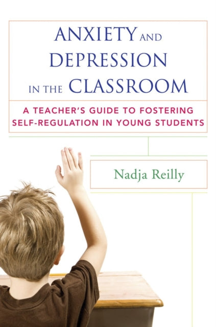 Book cover of: Anxiety and Depression in the Classroom. By: Nadja Reilly