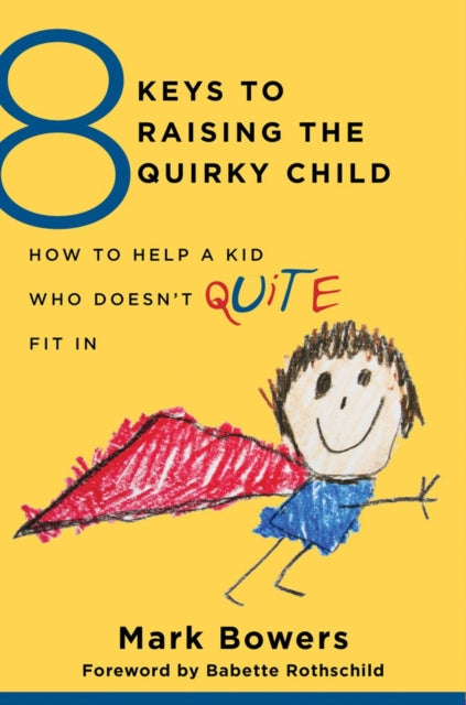 Book cover of: 8 Keys to Raising the Quirky Child. By: Bowers, Mark (Psychologist)