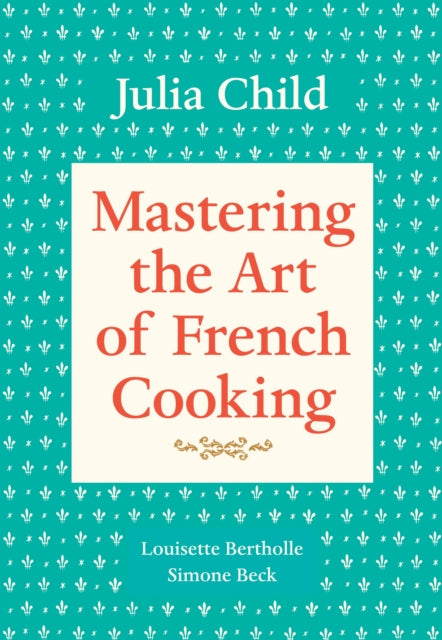 Book cover of: Mastering the Art of French Cooking, Volume 1. By: Julia Child
