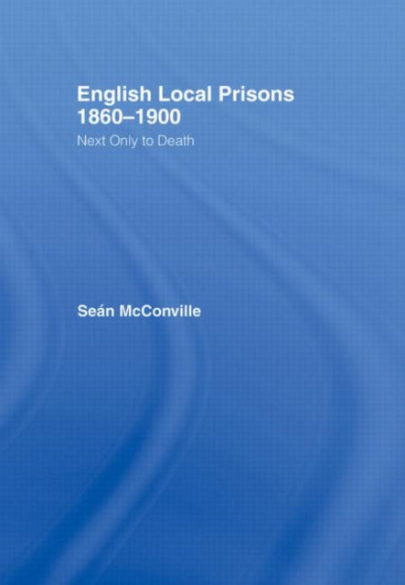 Book cover of: English Local Prisons, 1860-1900. By: Sean McConville