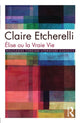 Book cover of: Elise ou la Vraie Vie. By: Clai Etcherelli