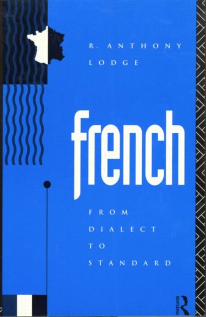Book cover of: French: From Dialect to Standard. By: R. Anthony Lodge