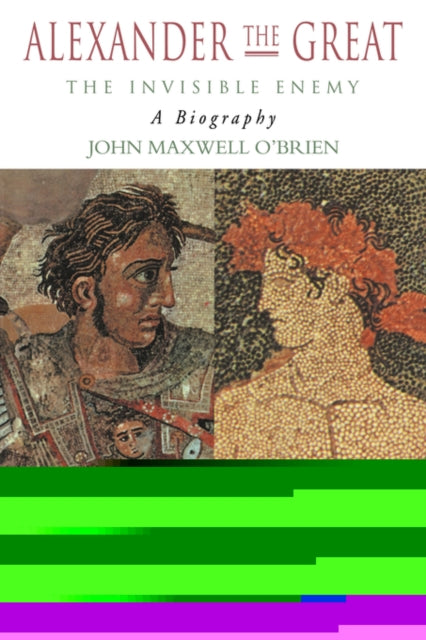 Book cover of: Alexander the Great: The Invisible Enemy. By: John O'brien