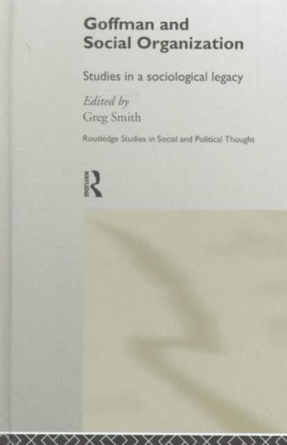 Book cover of: Goffman and Social Organization. By: Greg Smith