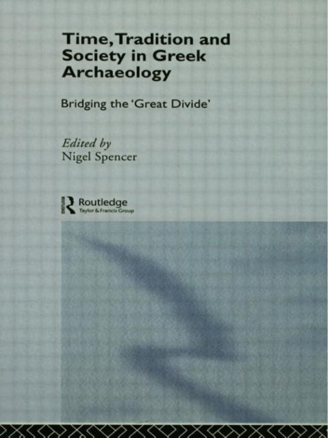 Book cover of: Time, Tradition and Society in Greek Archaeology. By: Nigel Spencer