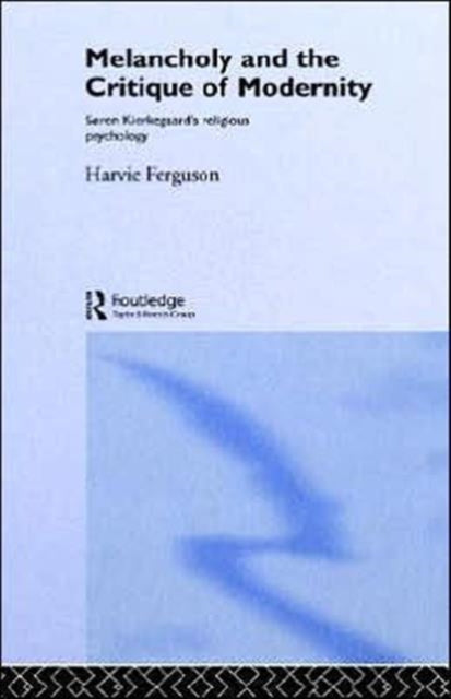 Book cover of: Melancholy and the Critique of Modernity. By: H. Ferguson