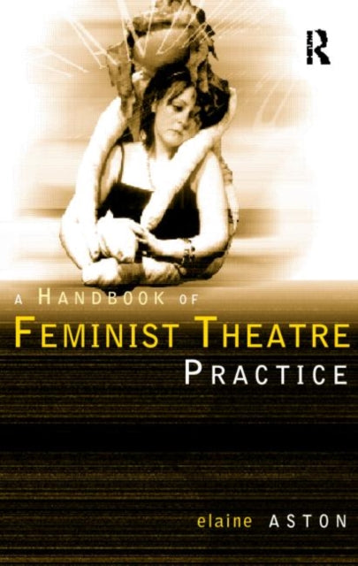 Book cover of: Feminist Theatre Practice: A Handbook