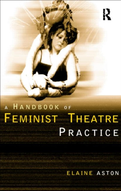 Book cover of: Feminist Theatre Practice: A Handbook