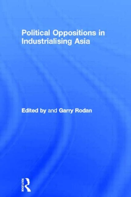 Book cover of: Political Oppositions in Industrialising Asia