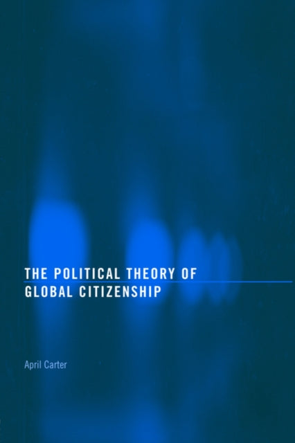 Book cover of: Political Theory of Global Citizenship. By: April Carter