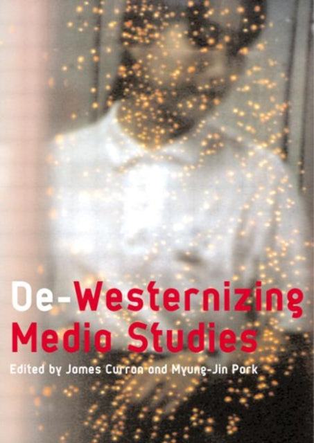 Book cover of: De-Westernizing Media Studies. By: James Curran