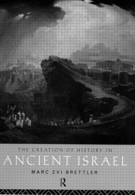 Book cover of: Creation of History in Ancient Israel. By: Marc Zvi Brettler