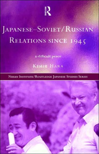 Book cover of: Japanese-Soviet/Russian Relations since 1945. By: Kimie Hara