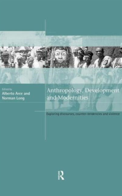 Book cover of: Anthropology, Development and Modernities. By: Alberto Arce