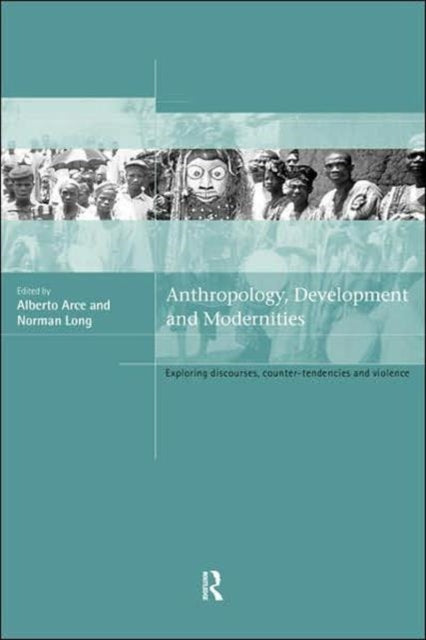 Book cover of: Anthropology, Development and Modernities. By: Alberto Arce