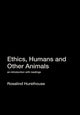 Book cover of: Ethics, Humans and Other Animals. By: Rosa Hursthouse