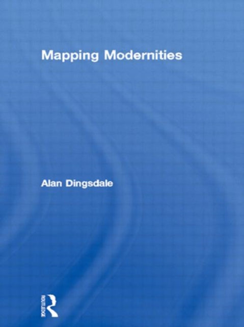 Book cover of: Mapping Modernities. By: Alan Dingsdale
