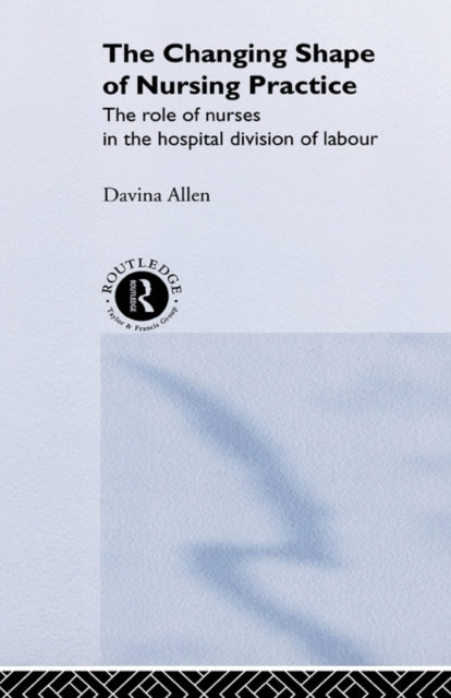 Book cover of: Changing Shape of Nursing Practice. By: Davina Allen