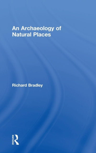 Book cover of: Archaeology of Natural Places. By: R. Bradley