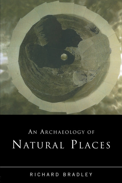 Book cover of: Archaeology of Natural Places. By: R. Bradley