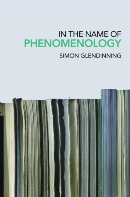 Book cover of: In the Name of Phenomenology. By: Simon Glendinning