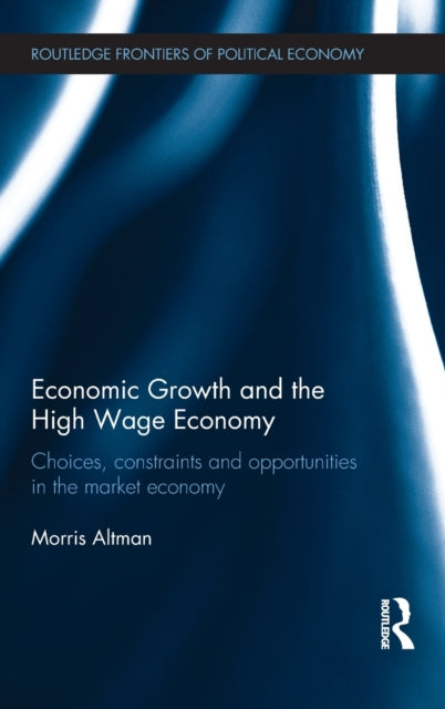 Book cover of: Economic Growth and the High Wage Economy. By: Morris Altman